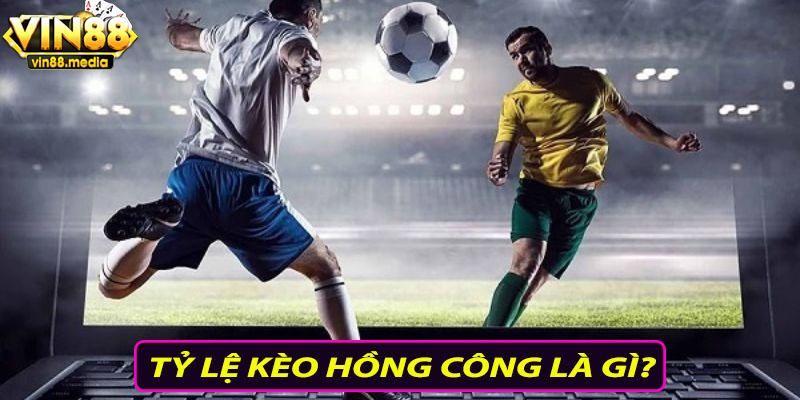 Tìm hiểu tỷ lệ kèo hồng kông là gì?